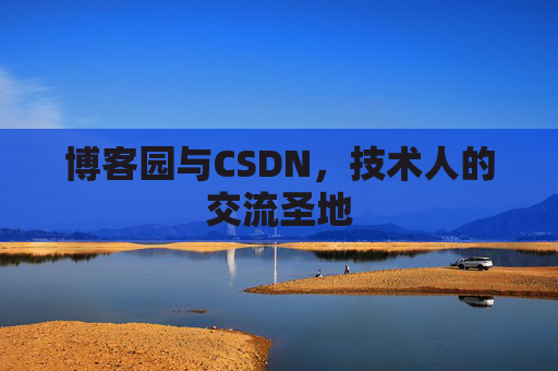 博客园与CSDN，技术人的交流圣地